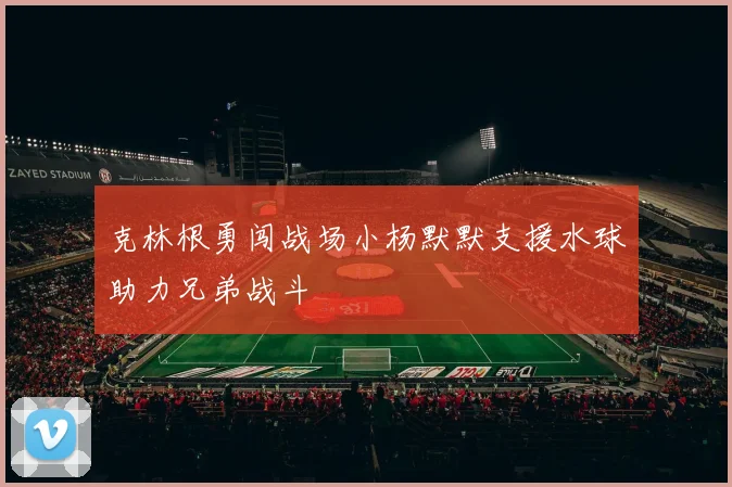 克林根勇闯战场小杨默默支援水球助力兄弟战斗