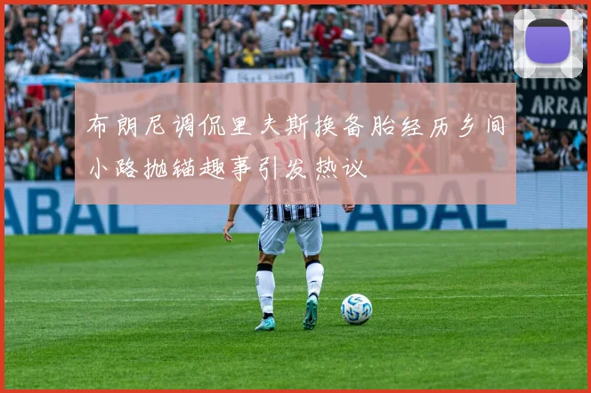 布朗尼调侃里夫斯换备胎经历乡间小路抛锚趣事引发热议